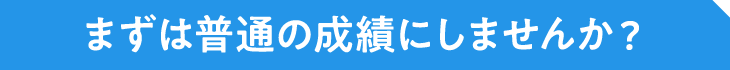 まずは普通の成績にしませんか