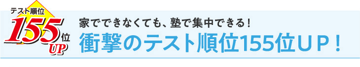 家でできなくても、塾で集中できる！衝撃のテスト順位155位ＵＰ！