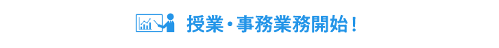 授業・事務業務開始！